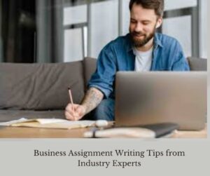 Business Assignment Writing Tips from Industry Experts