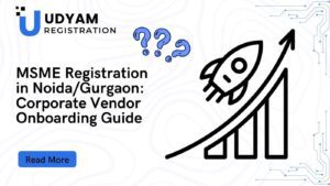 MSME Registration in Noida/Gurgaon: Corporate Vendor Onboarding Guide